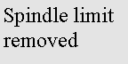 Text Box: Spindle limit removed
