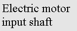 Text Box: Electric motor input shaft