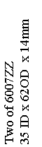 Text Box: Two of 6007ZZ 35 ID x 62OD  x 14mm